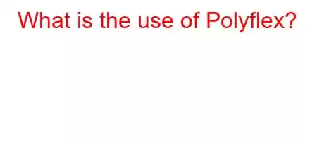 What is the use of Polyflex?