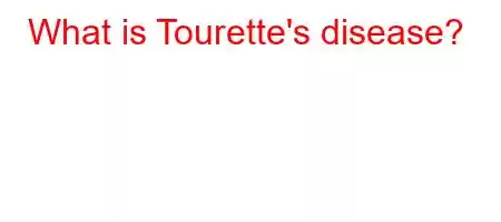 What is Tourette's disease