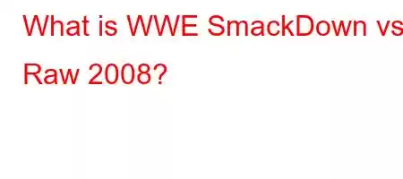 What is WWE SmackDown vs Raw 2008?