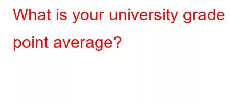 What is your university grade point average?