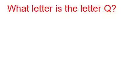 What letter is the letter Q?