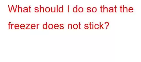 What should I do so that the freezer does not stick?