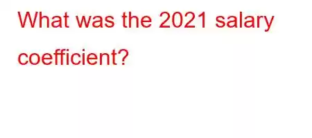 What was the 2021 salary coefficient?