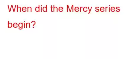 When did the Mercy series begin?