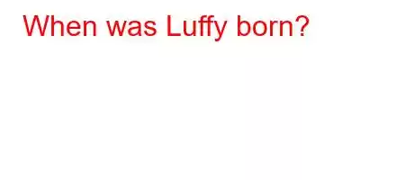 When was Luffy born?