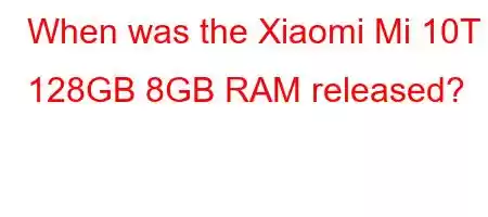 When was the Xiaomi Mi 10T 128GB 8GB RAM released?