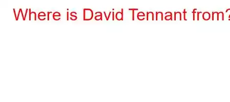 Where is David Tennant from?