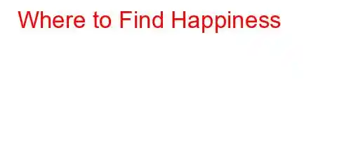 Where to Find Happiness