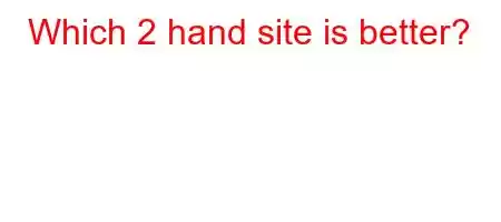 Which 2 hand site is better?