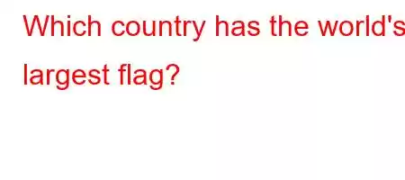 Which country has the world's largest flag?