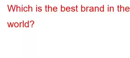 Which is the best brand in the world?