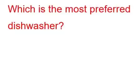 Which is the most preferred dishwasher