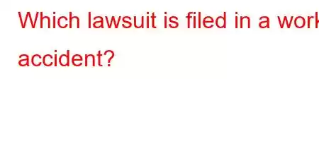 Which lawsuit is filed in a work accident