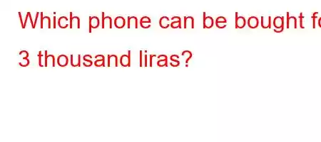 Which phone can be bought for 3 thousand liras?