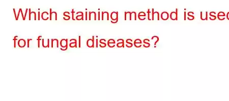 Which staining method is used for fungal diseases?