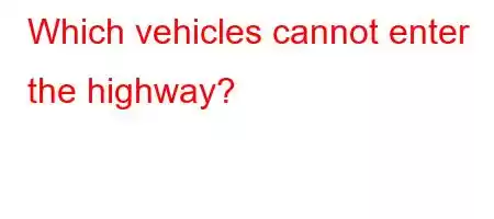 Which vehicles cannot enter the highway?