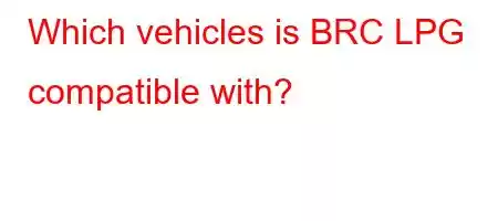 Which vehicles is BRC LPG compatible with