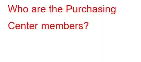 Who are the Purchasing Center members?