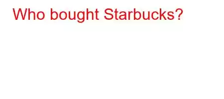 Who bought Starbucks