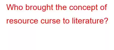 Who brought the concept of resource curse to literature?