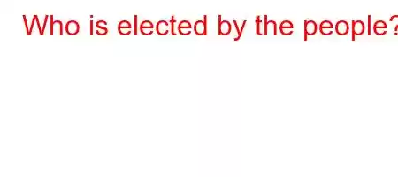 Who is elected by the people?