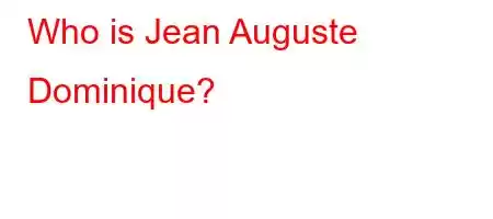 Who is Jean Auguste Dominique