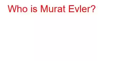 Who is Murat Evler?