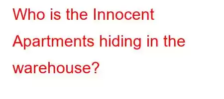 Who is the Innocent Apartments hiding in the warehouse?