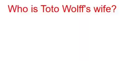 Who is Toto Wolff's wife?