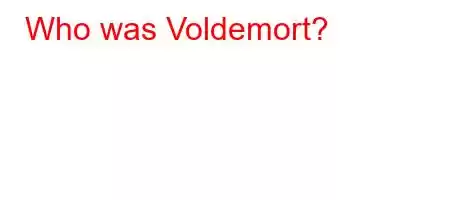 Who was Voldemort