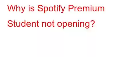 Why is Spotify Premium Student not opening?