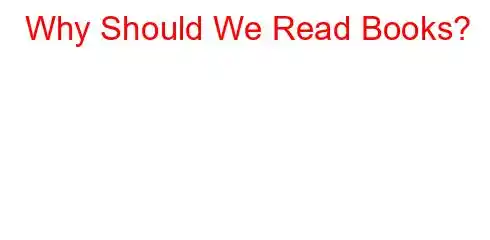 Why Should We Read Books?