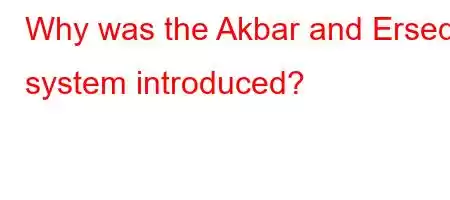 Why was the Akbar and Ersed system introduced?