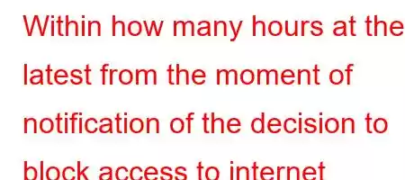 Within how many hours at the latest from the moment of notification of the decision to block access to internet broadcasts